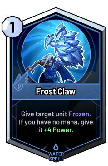 Frost Claw - Give target unit Frozen. If you have no mana, give it +4 Power.