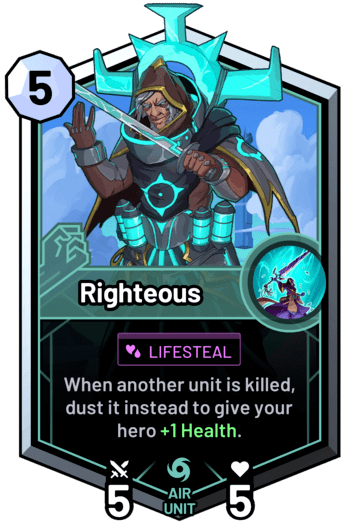 Righteous - When another unit is killed, dust it instead to give your hero +1 Health.