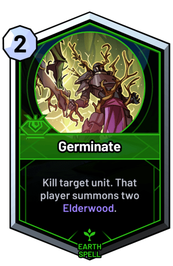 Germinate - Kill target unit. That player summons two Elderwood.