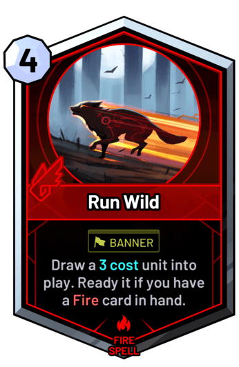Run Wild - Draw a 3c unit into play. Ready it if you have a fire card in hand.