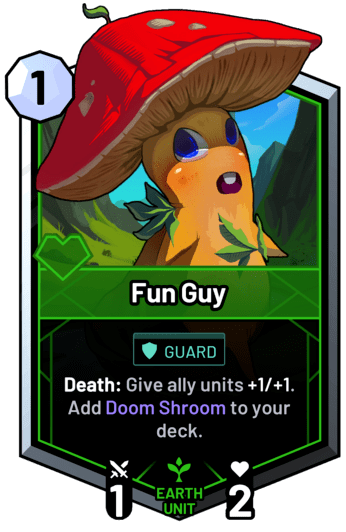 Fun Guy - Death: Give ally units +1/+1. Add Doom Shroom to your deck.