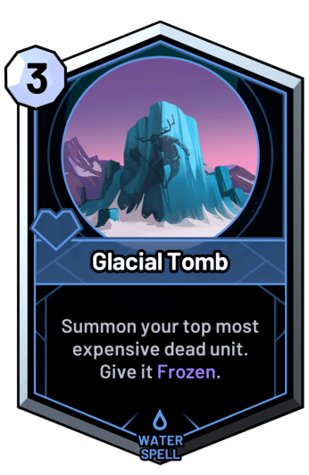 Glacial Tomb - Summon your top most expensive dead unit. Give it Frozen.