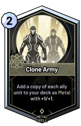 Clone Army - Add a copy of each ally unit to your deck as metal with +1/+1.