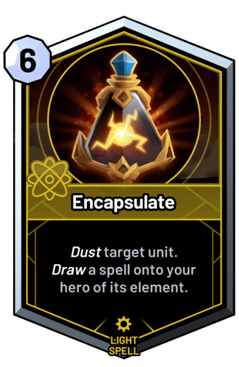 Encapsulate - Dust target unit. Draw a spell onto your hero of its element.