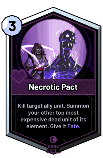 Necrotic Pact - Kill target ally unit. Summon your other top most expensive dead unit of its element. Give it Fate.