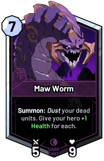 Maw Worm - Summon: Dust your dead units. Give your hero +1 Health for each.