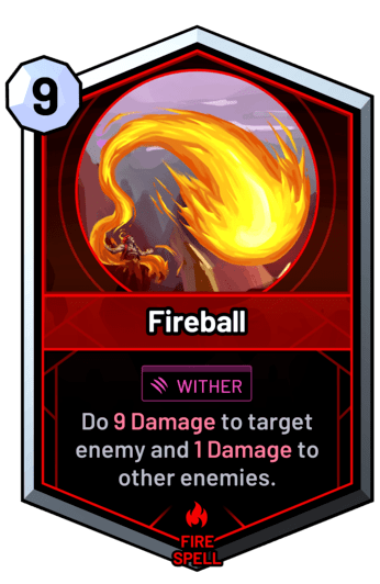 Fireball - Do 9 Damage to target enemy and 1 Damage to other enemies.
