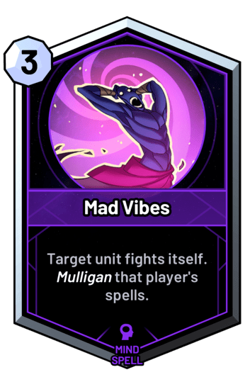 Mad Vibes - Target unit fights itself. Mulligan that player's spells.