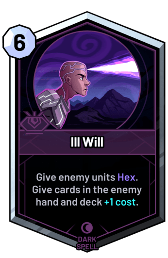 Ill Will - Give enemy units Hex. Give cards in the enemy hand and deck +1c.