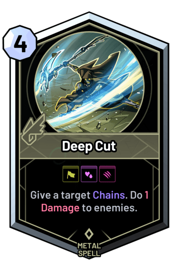 Deep Cut - Give a target Chains. Do 1 Damage to enemies.