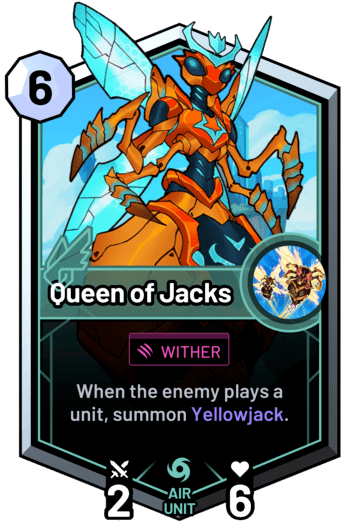 Queen of Jacks - When the enemy plays a unit, summon Yellowjack.