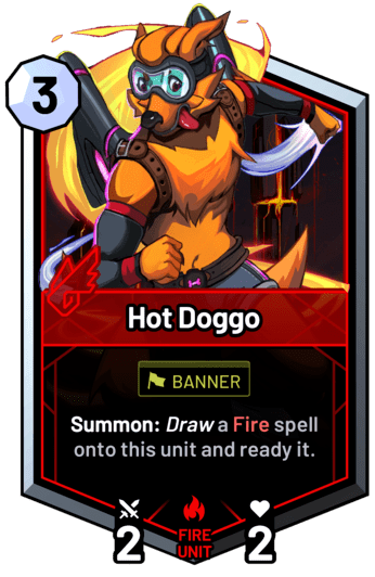 Hot Doggo - Summon: Draw a fire spell onto this unit and ready it.