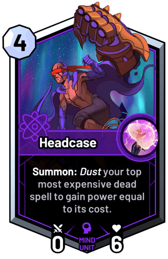 Headcase - Summon: Dust your top most expensive dead spell to gain power equal to its cost.