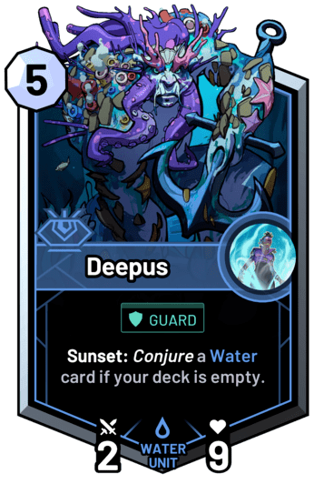 Deepus - Sunset: Conjure a water card if your deck is empty.