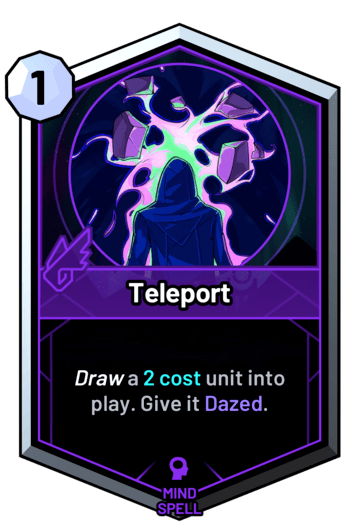 Teleport - Draw a 2c unit into play. Give it Dazed.