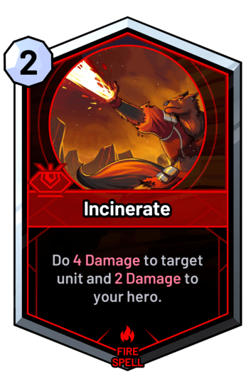 Incinerate - Do 4 Damage to target unit and 2 Damage to your hero.