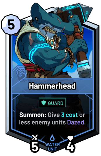 Hammerhead - Summon: Give 3c or less enemy units Dazed.