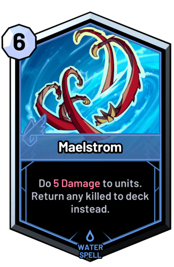 Maelstrom - Do 5 Damage to units. Return any killed to deck instead.