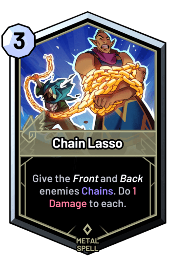 Chain Lasso - Give the front and back enemies Chains. Do 1 Damage to each.