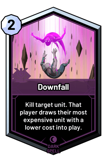 Downfall - Kill target unit. That player draws their most expensive unit with a lower cost into play.