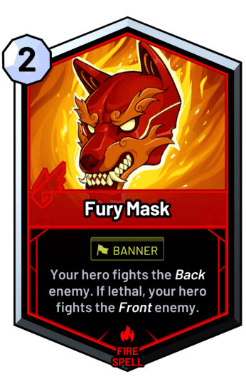 Fury Mask - Your hero fights the back enemy. If lethal, your hero fights the front enemy.