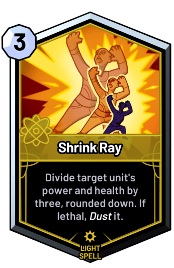 Shrink Ray - Divide target unit's power and health by three, rounded down. If lethal, dust it.