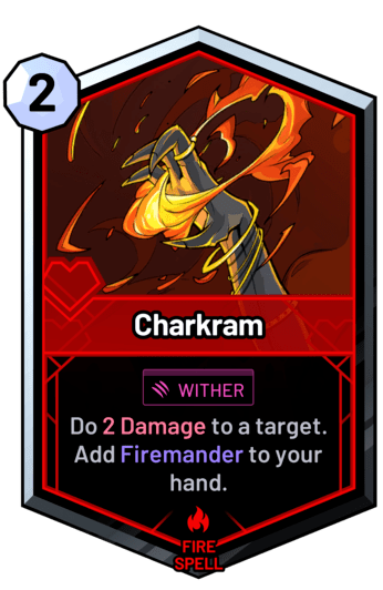 Charkram - Do 2 Damage to a target. Add Firemander to your hand.