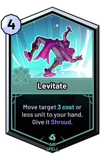 Levitate - Move target 3c or less unit to your hand. Give it Shroud.