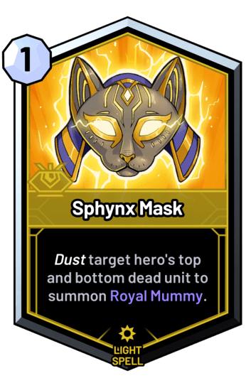 Sphynx Mask - Dust target hero's top and bottom dead unit to summon Royal Mummy.