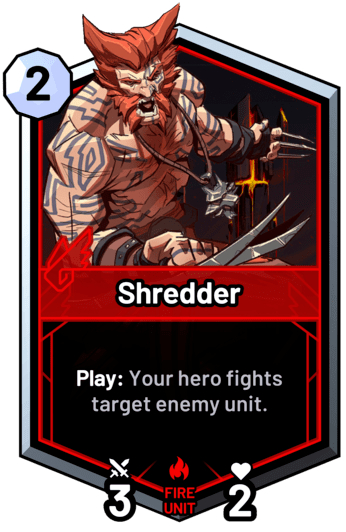 Shredder - Play: Your hero fights target enemy unit.