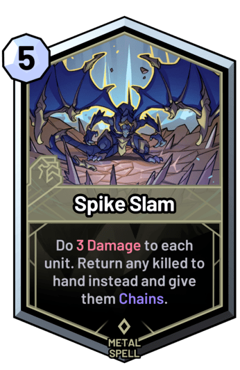 Spike Slam - Do 3 Damage to each unit. Return any killed to hand instead and give them Chains.