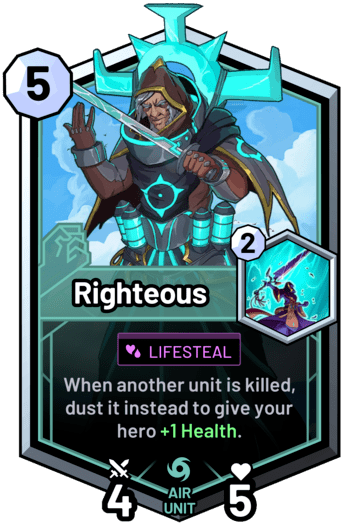Righteous - When another unit is killed, dust it instead to give your hero +1 Health.