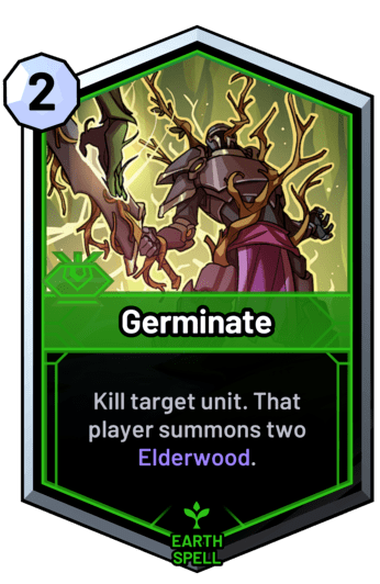 Germinate - Kill target unit. That player summons two Elderwood.