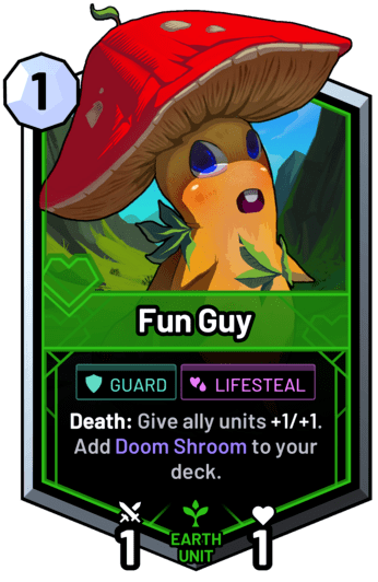 Fun Guy - Death: Give ally units +1/+1. Add Doom Shroom to your deck.