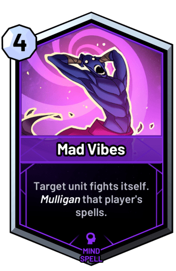 Mad Vibes - Target unit fights itself. Mulligan that player's spells.