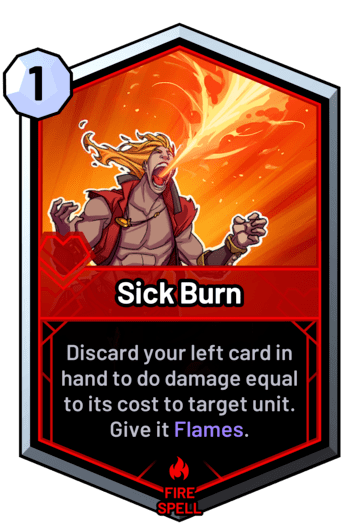 Sick Burn - Discard your left card in hand to do damage equal to its cost to target unit. Give it Flames.