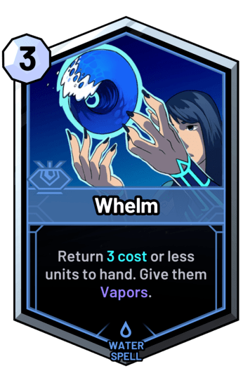 Whelm - Return 3c or less units to hand. Give them Vapors.