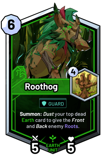 Roothog - Summon: Dust your top dead earth card to give the front and back enemy Roots.