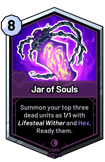 Jar of Souls - Summon your top three dead units as 1/1 with lifesteal wither and Hex. Ready them.