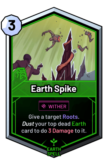 Earth Spike - Give a target Roots. Dust your top dead earth card to do 3 Damage to it.