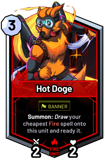 Hot Doge - Summon: Draw your cheapest fire spell onto this unit and ready it.