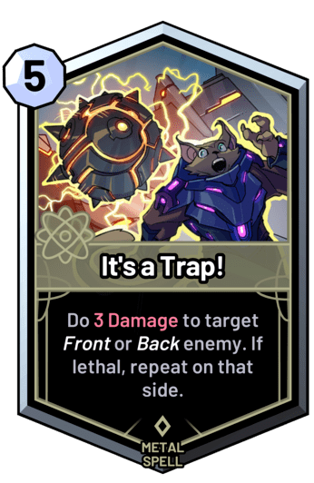 It's a Trap! - Do 3 Damage to target front or back enemy. If lethal, repeat on that side.