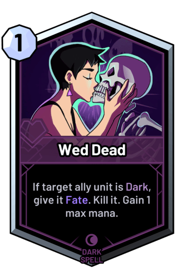 Wed Dead - If target ally unit is dark, give it Fate. Kill it. Gain 1 max mana.