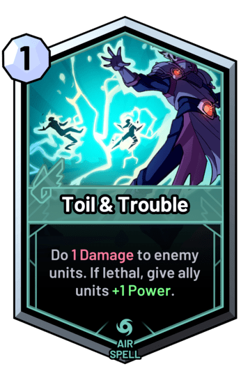 Toil & Trouble - Do 1 Damage to enemy units. If lethal, give allies +1 Power.