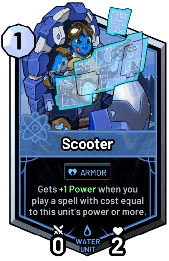 Scooter - Gets +1 Power when you play a spell with cost equal to this unit's power or more.