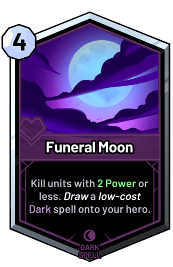 Funeral Moon - Kill units with 2 Power or less. Draw a low-cost dark spell onto your hero.