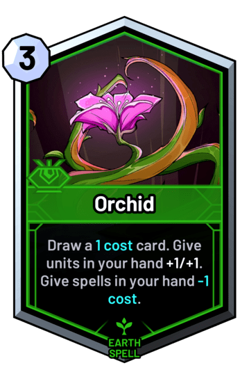 Orchid - Draw a 1 cost card. Give units in your hand +1/+1. Give spells in your hand -1 cost.
