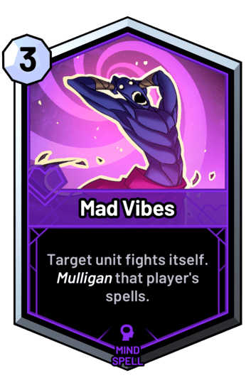 Mad Vibes - Target unit fights itself. Mulligan that player's spells.