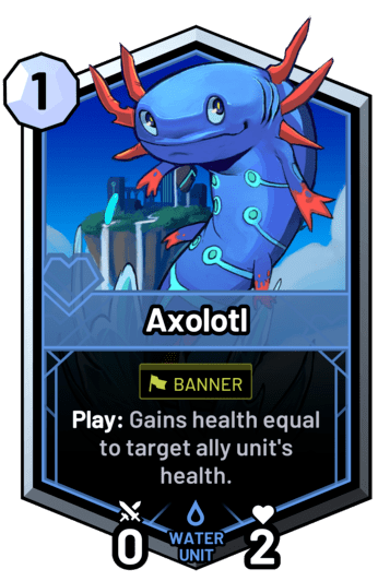 Axolotl - Play: Gains health equal to target ally unit's health.