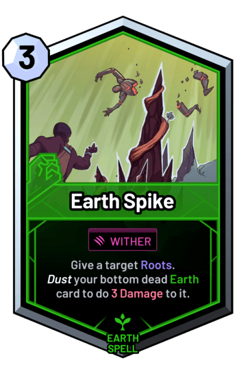 Earth Spike - Give a target Roots. Dust your bottom dead earth card to do 3 Damage to it.